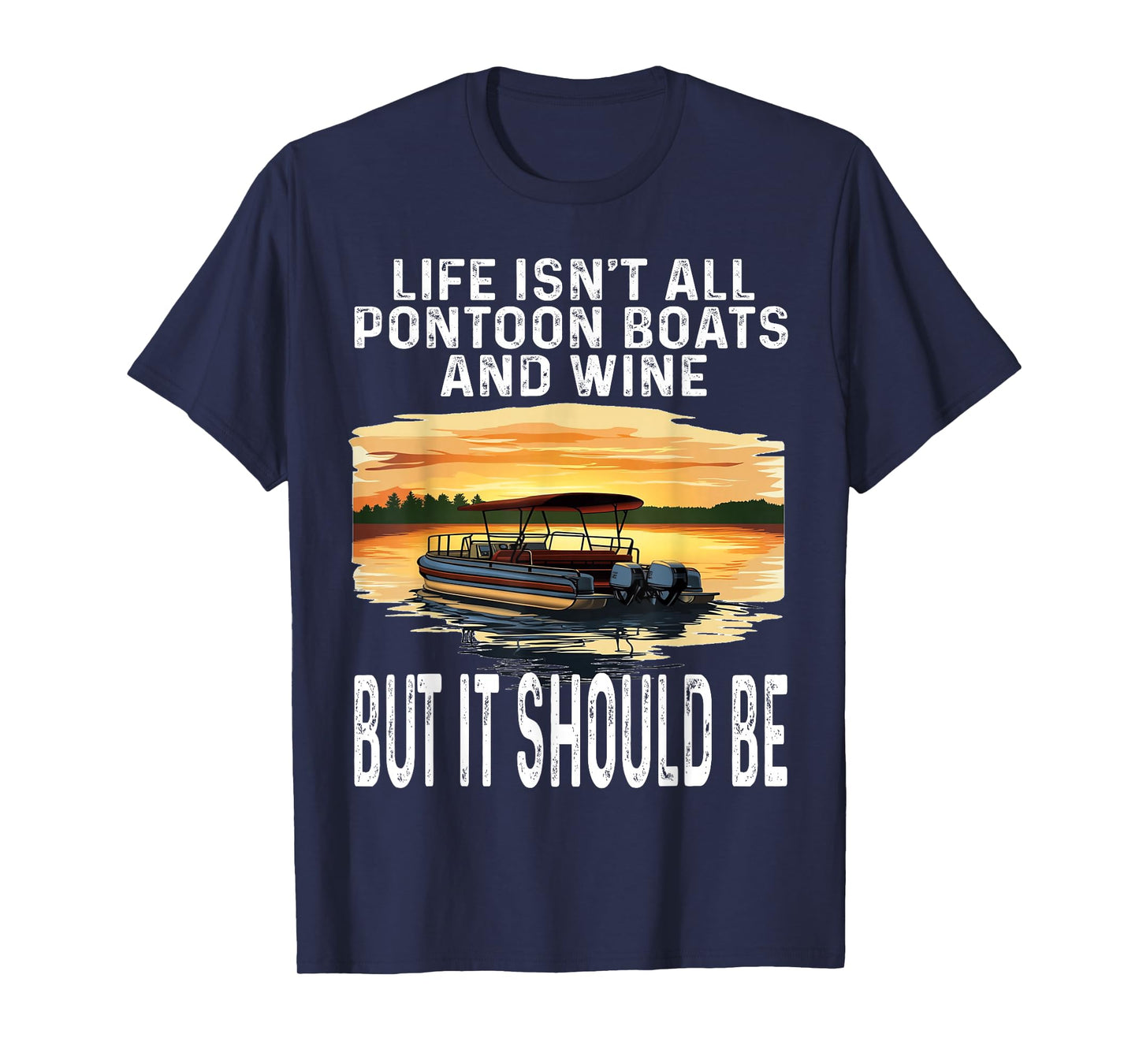 Life Isn't All Pontoon Boats And Wine But It Should Be Funny T-Shirt