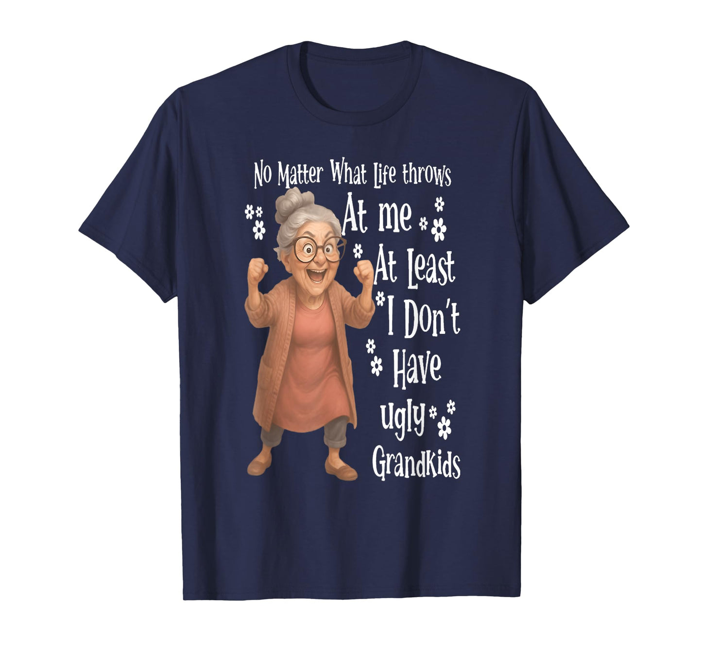 No matter what life throws at me at least I don't have ugly T-Shirt