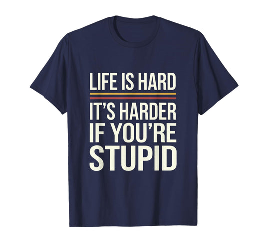 Life Is Hard It's Harder If You're Stupid Funny Life Quotes T-Shirt