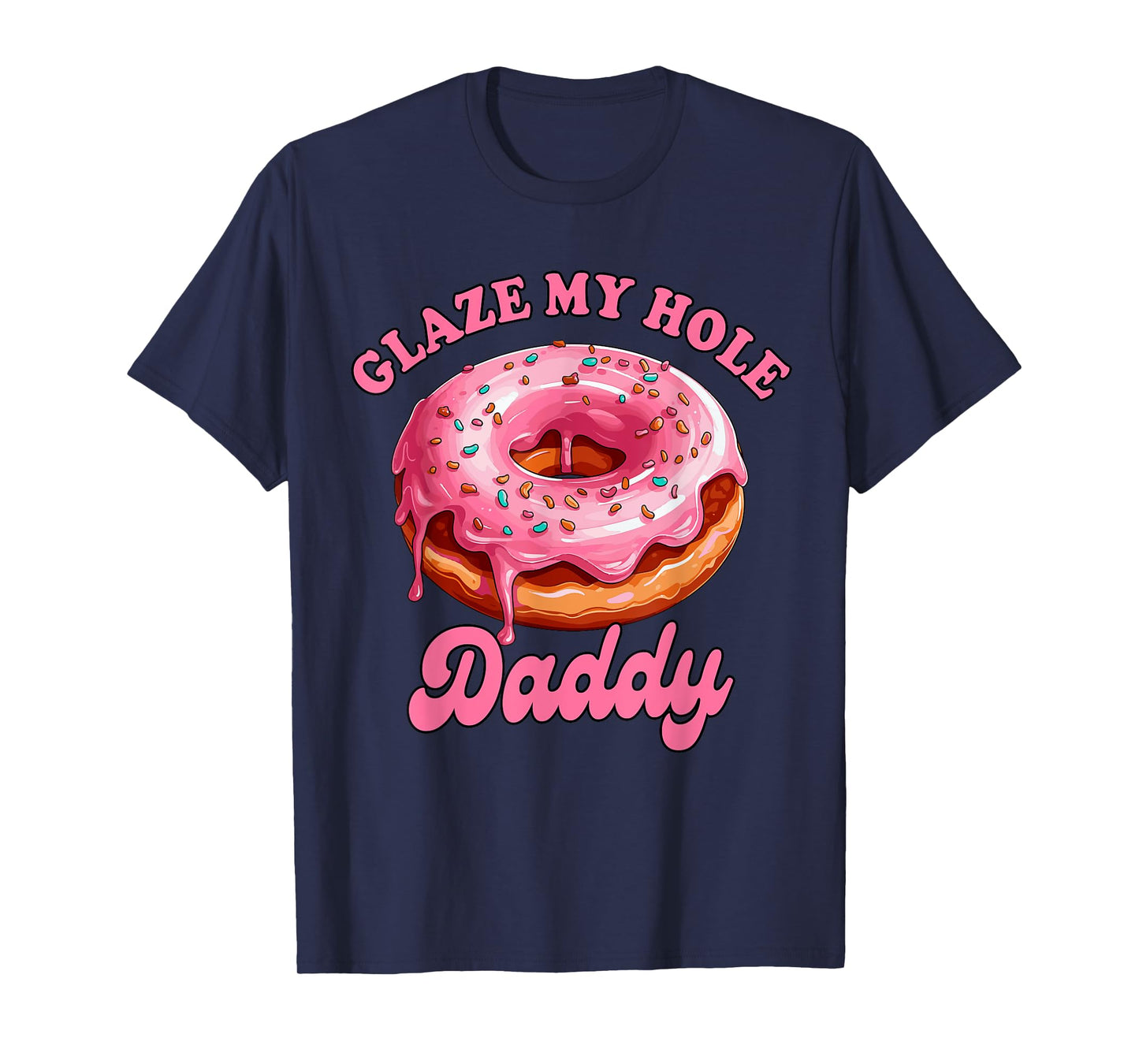 Sarcasm Funny Adult Humor Sarcastic Glaze My Hole Daddy T-Shirt