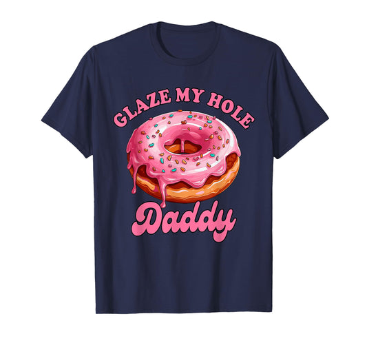 Sarcasm Funny Adult Humor Sarcastic Glaze My Hole Daddy T-Shirt