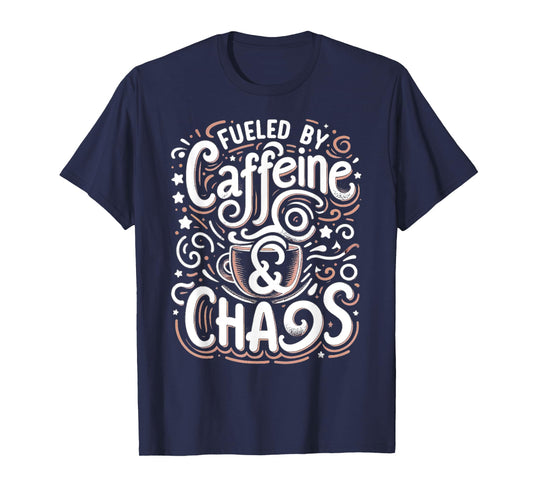 Coffee lover Fueled by Caffeine and Chaos T-Shirt