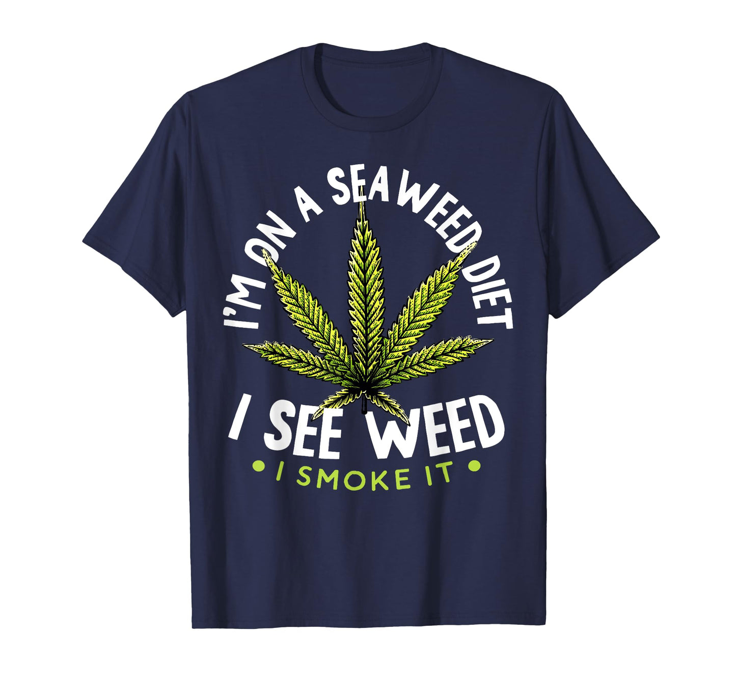 I'm on The Seaweed Diet I See Weed I Smoke it 420 Cannabis T-Shirt