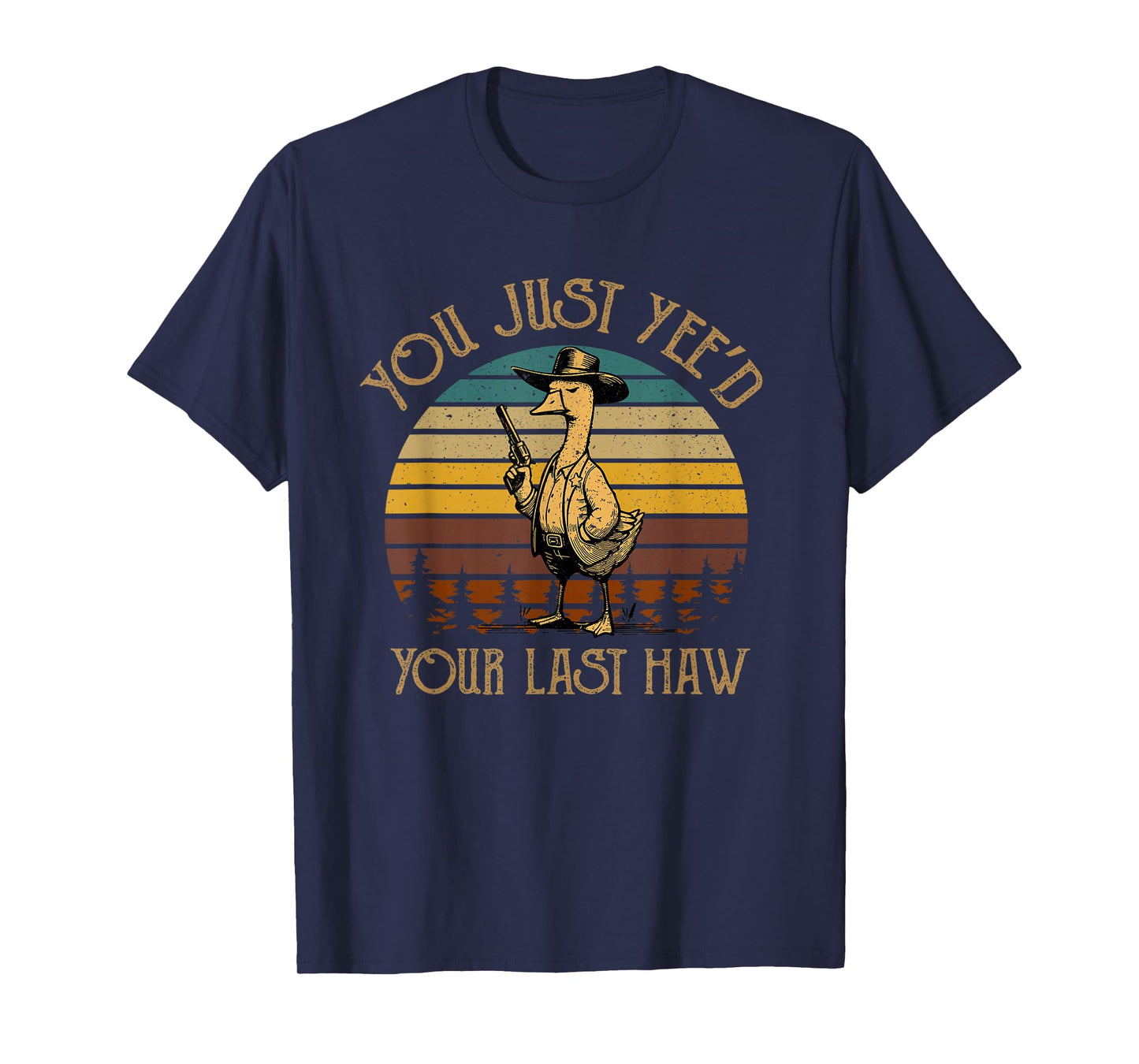 You Just Yee'd Your Last Haw Duck Cowboy Funny T-Shirt