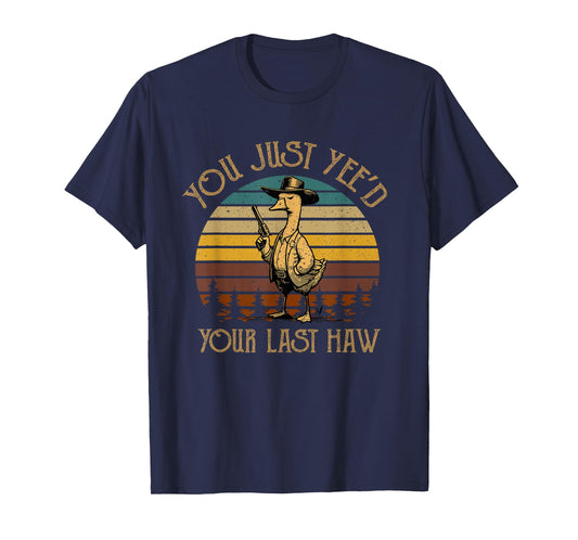You Just Yee'd Your Last Haw Duck Cowboy Funny T-Shirt