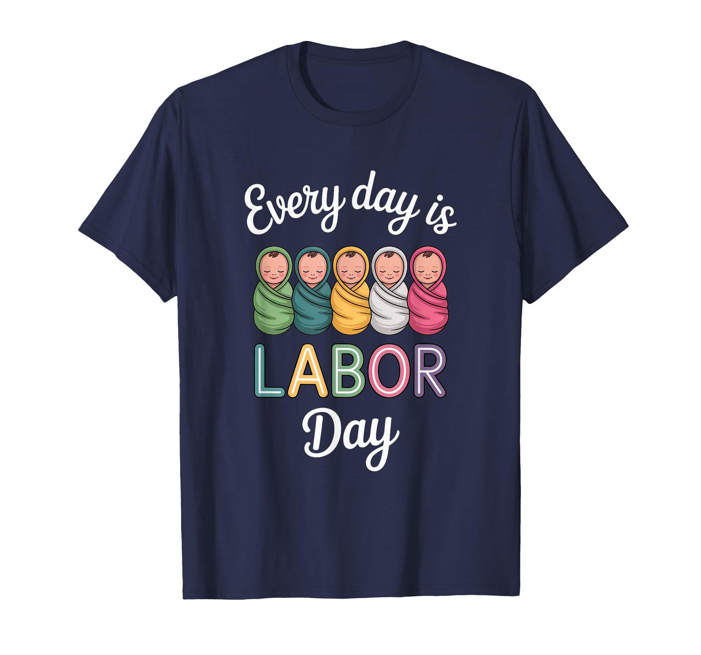 Every Day is Labor Day, Labor and Delivery Nurse Baby Nurse T-Shirt