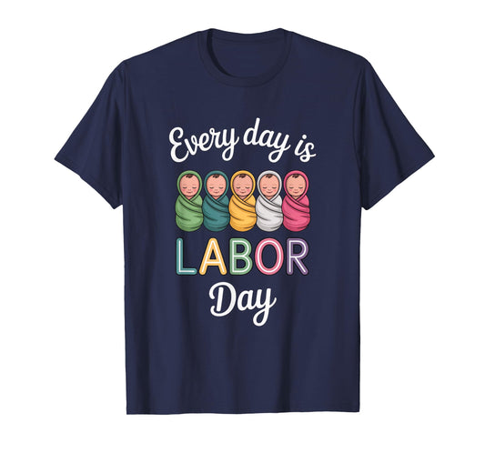 Every Day is Labor Day, Labor and Delivery Nurse Baby Nurse T-Shirt