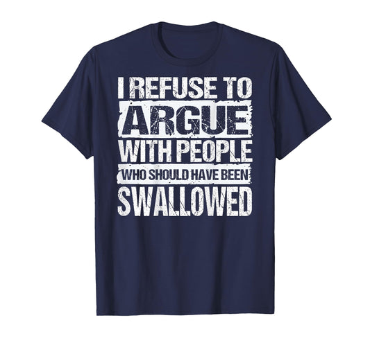 I Refuse to Argue with People Who Should Have Been (On Back) T-Shirt