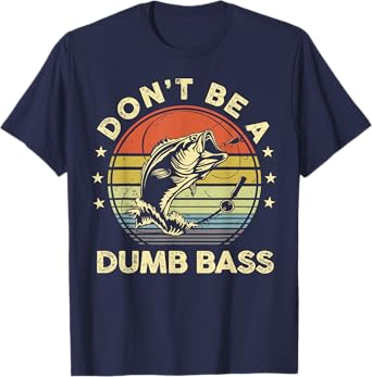 Fishing Shirt Dont Be Dumb Bass Fish Funny Dad T-Shirt