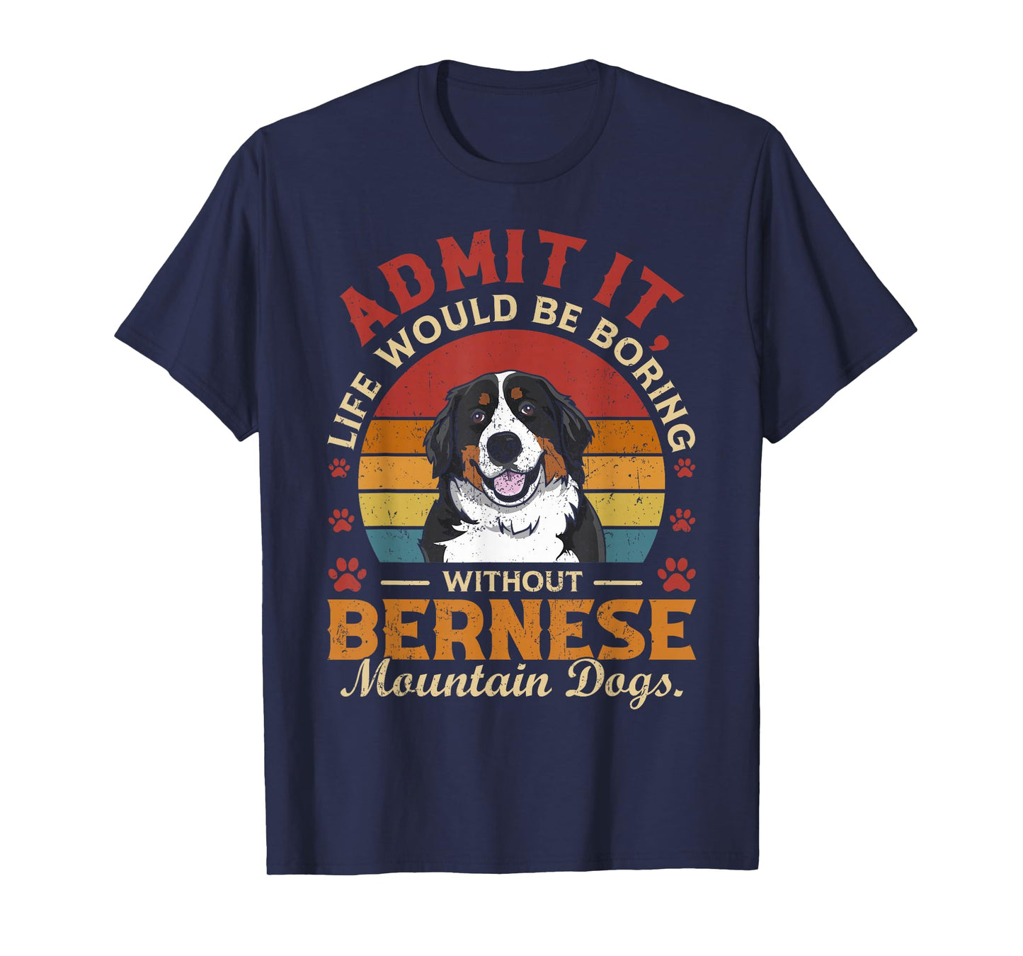 Admit It Life's Boring Without Bernese Mountain Dogs Funny T-Shirt
