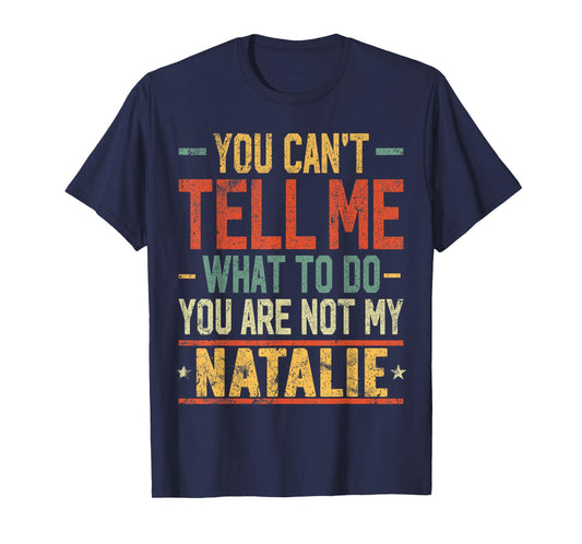 You Can't Tell Me What to Do You are Not My Natalie T-Shirt