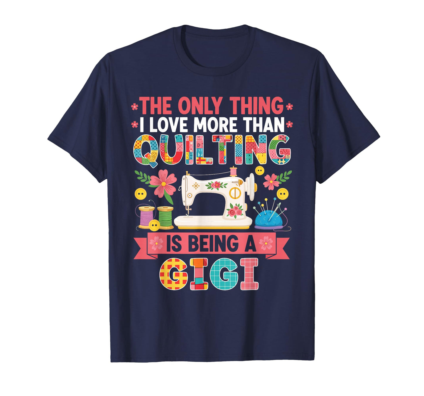 The Only Thing I Love More Than Quilting is Being A Gigi T-Shirt