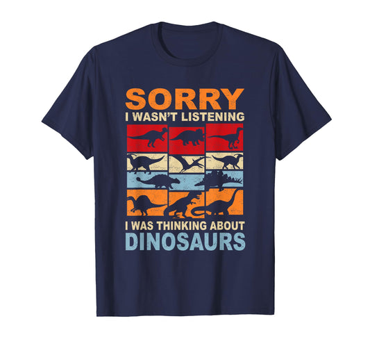 Sorry I Wasn't Listening Thinking About Dinosaurs Types Dino T-Shirt