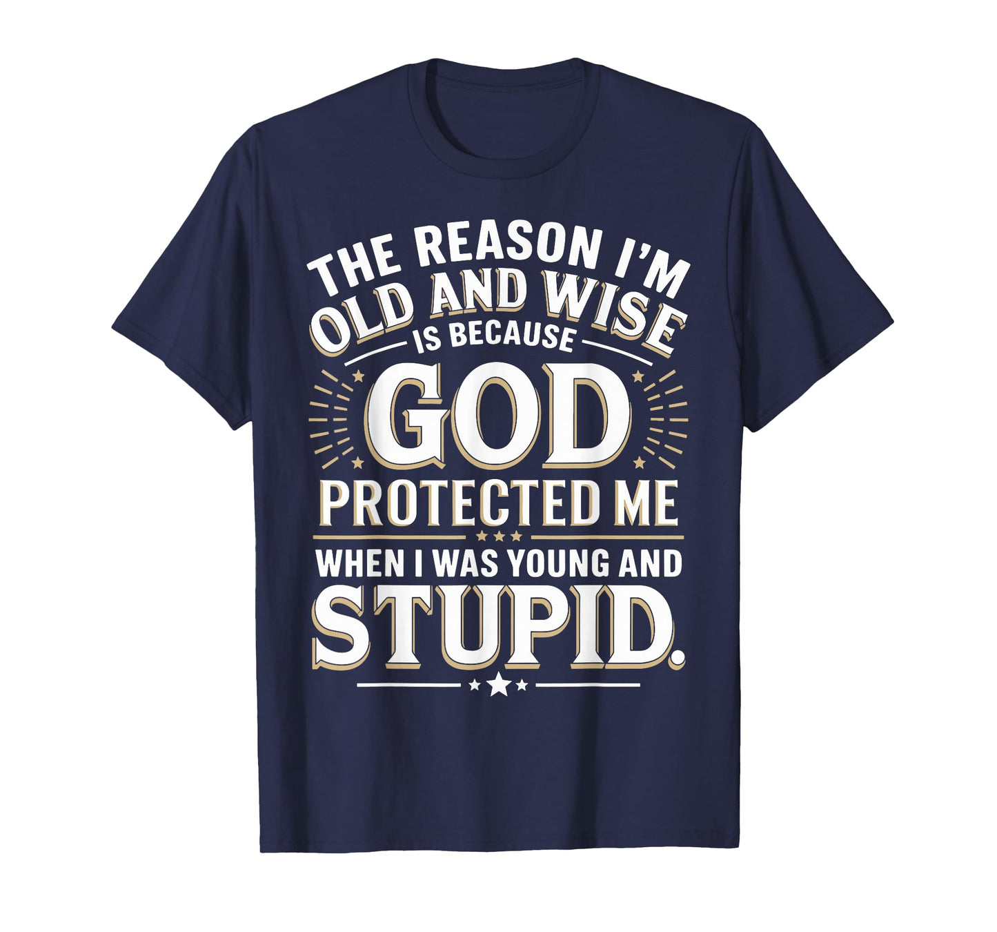 The Reason I’m Old and Wise Is Because God Protected Me T-Shirt