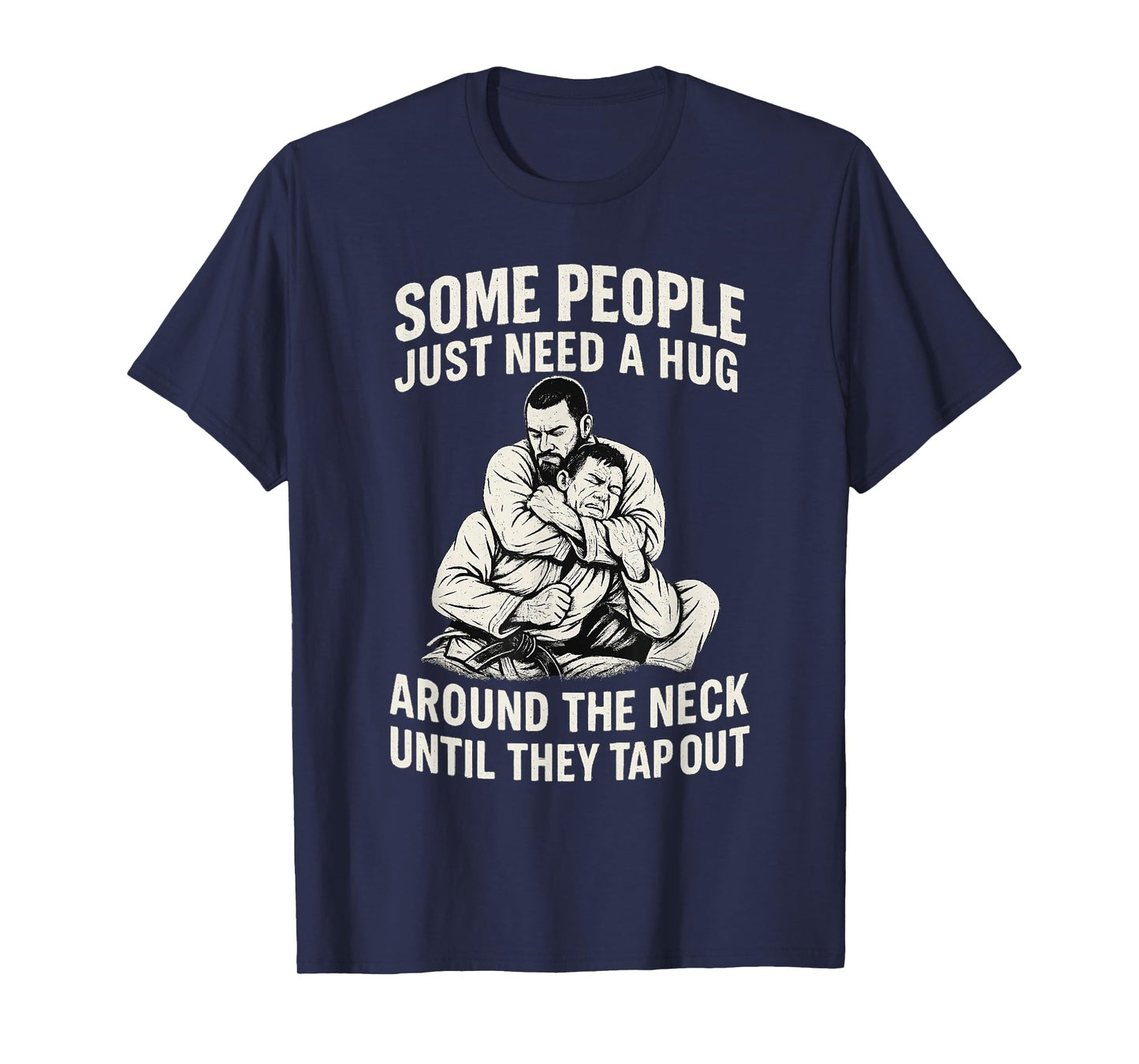 Some People Just Need A Hug Around The Neck Until They Tap T-Shirt