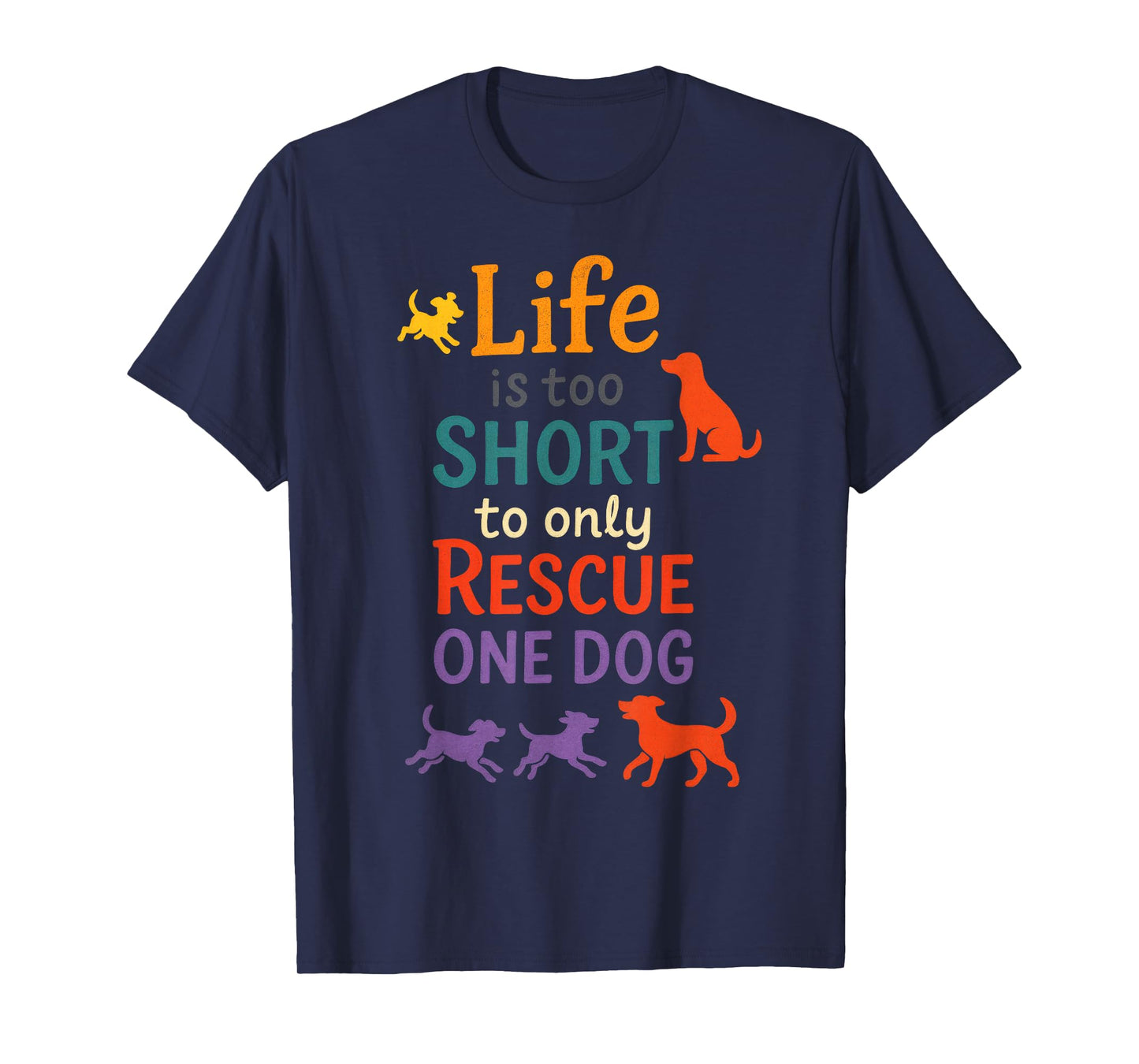 Life is Too Short to Only Rescue One Dog - Animal Lover T-Shirt