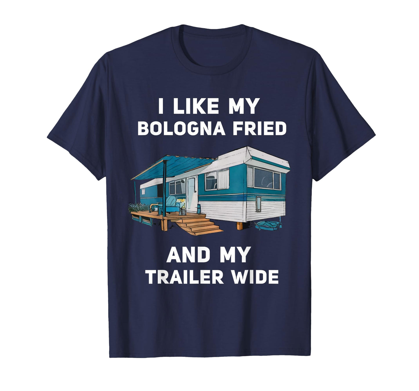 I Like My Bologna Fried and My Trailer Wide Trailer Park T-Shirt
