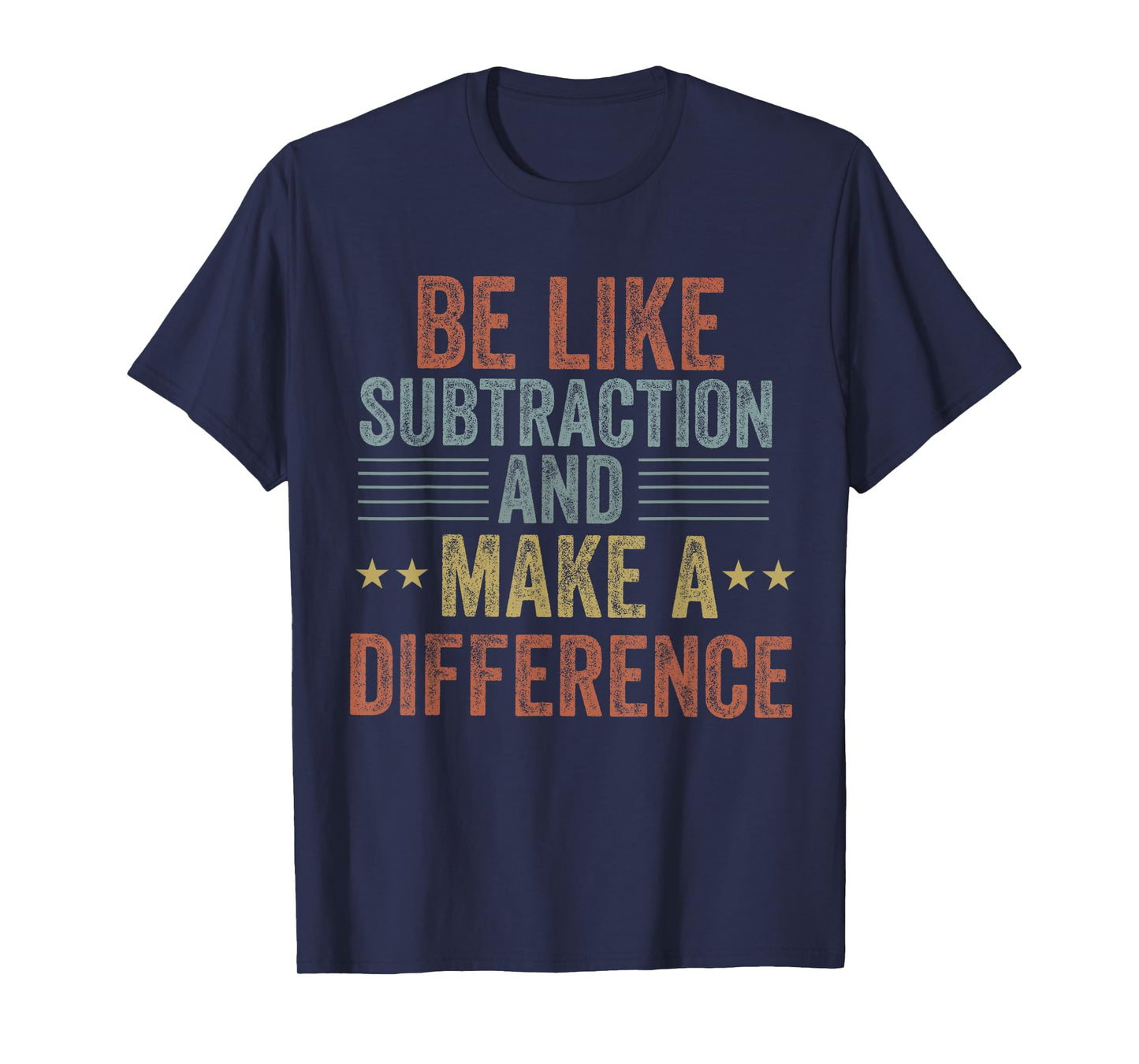 be like subtraction and make a difference Funny math Teacher T-Shirt