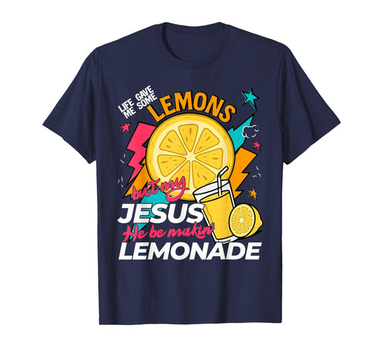 Life Gave Me Some Lemons But Jesus He Be Makin' Lemonade T-Shirt