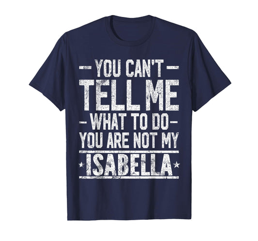 You Can't Tell Me What to Do You are Not My Isabella T-Shirt