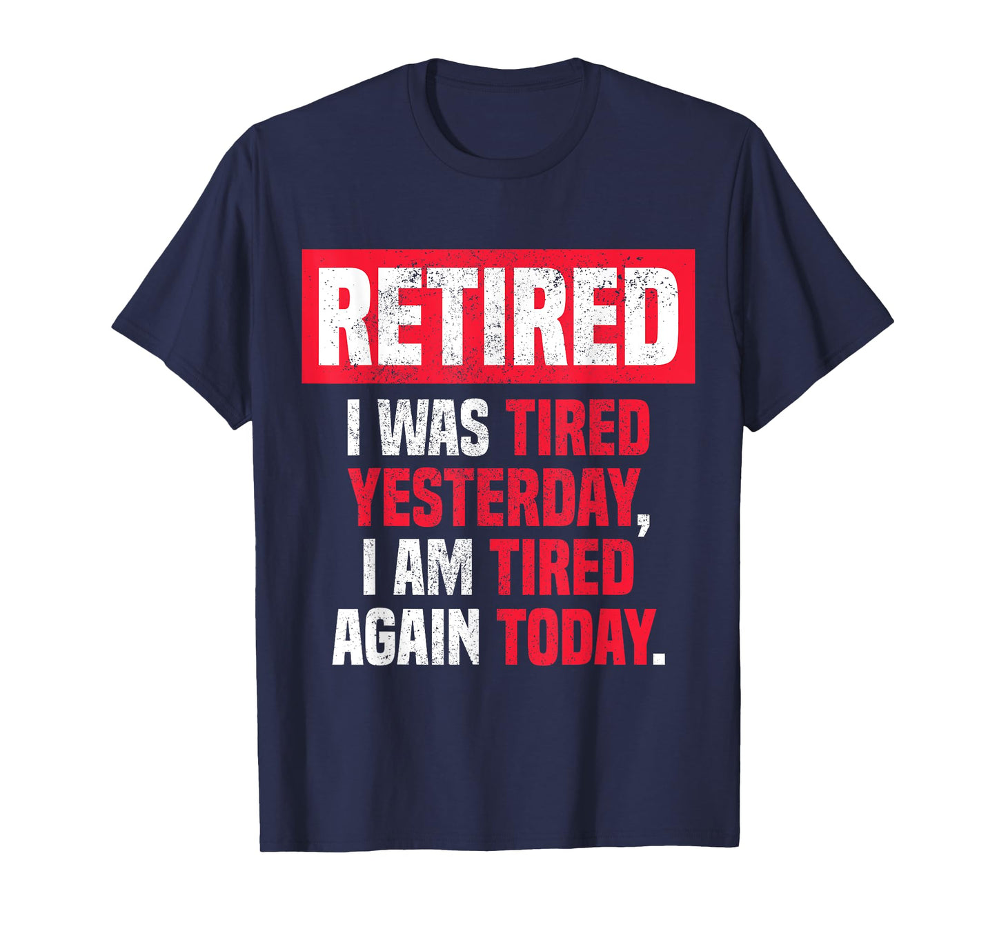 Retired I was tired yesterday, I am tired again today funny T-Shirt
