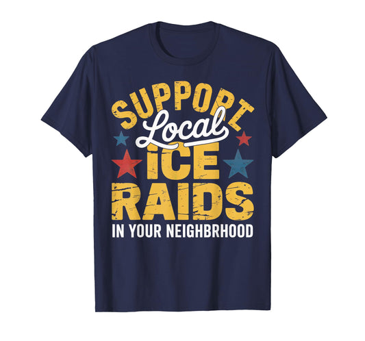 ICE Immigration Support Local Ice Raids In Your Neighborhood T-Shirt