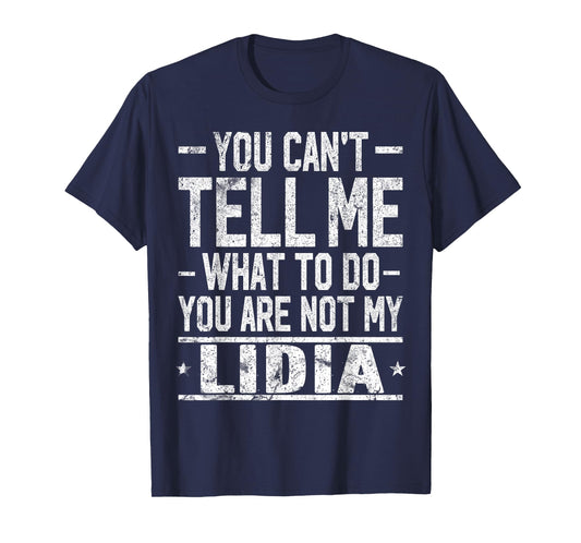You Can't Tell Me What to Do You are Not My Lidia T-Shirt