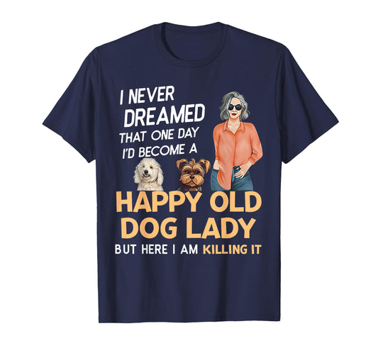 I Never Dreamed That One Day I'd Become A Happy Old Dog Lady T-Shirt