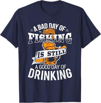 Bad Day of Fishing Good Day of Drinking - Fisherman T-Shirt T-Shirt