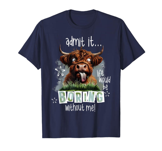 Admit It Life Would Be Boring Without Me Funny Highland Cow T-Shirt