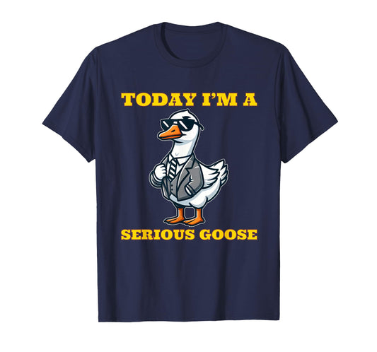 Today I'm a Serious Goose Funny Silly Goose T-Shirt
