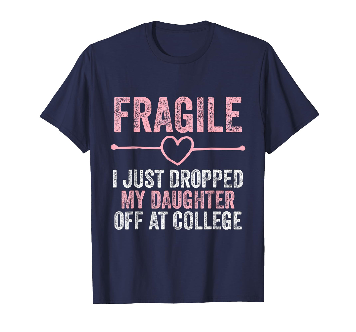 Fragile I Just Dropped My Daughter Off at College T-Shirt