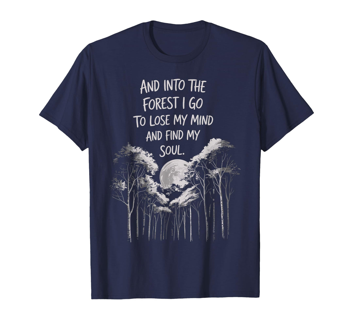 And Into The Forest I Go To Lose My Mind And Find My Soul T-Shirt