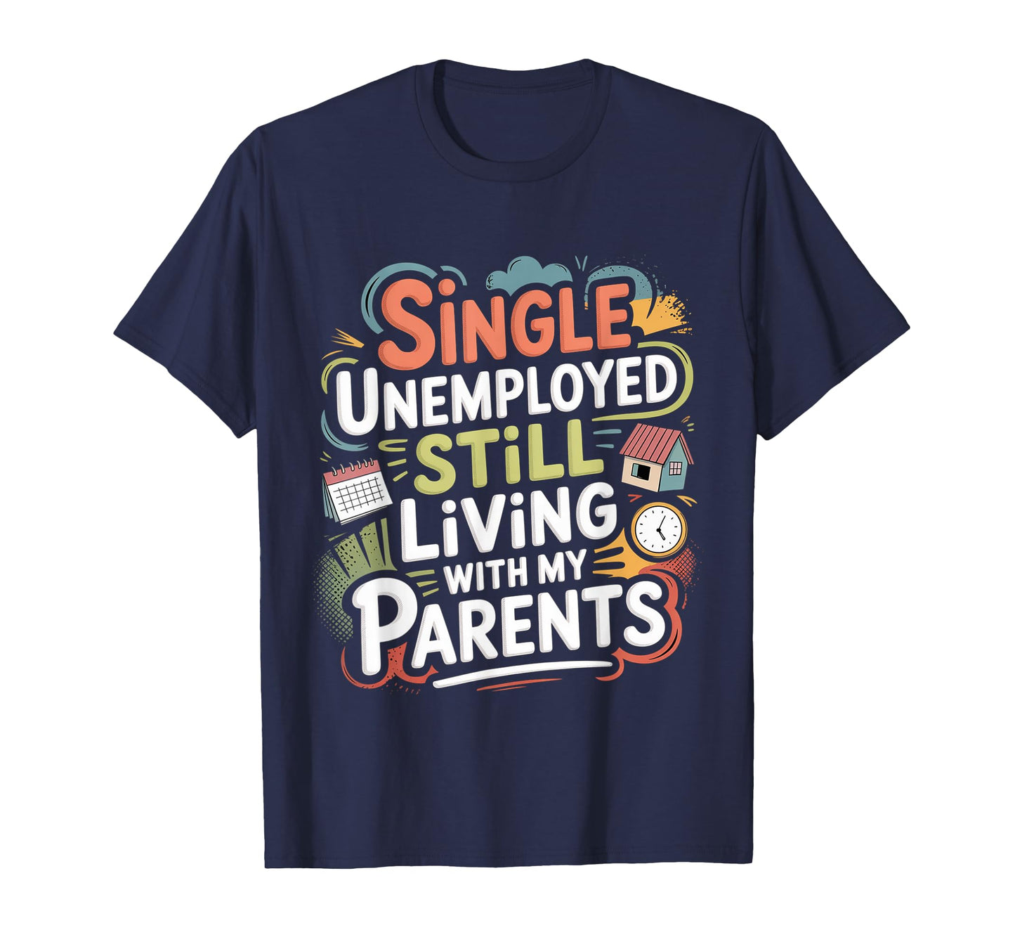 Single Unemployed Still Living With My Parents T-Shirt