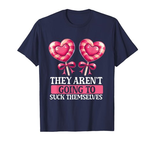 They Aren't Going To Suck Themselves Candy Meme Funny Adult T-Shirt