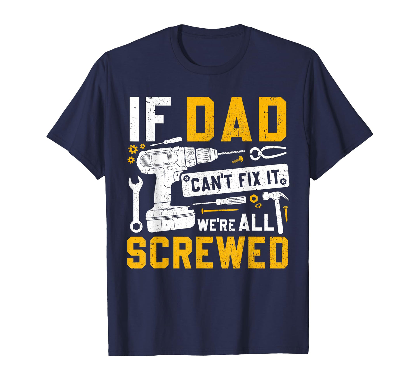 Fathers Day Funny If Dad Cant Fix It Were All Screwed T-Shirt