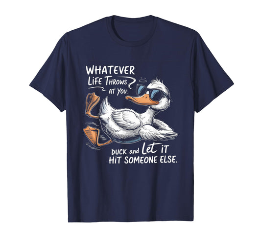 Whatever Throws At You Duck And Let It Hit Someone Else T-Shirt