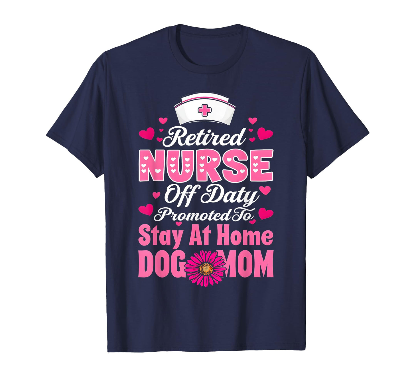 Retired Nurse Off Duty Promoted To Stay At Home Dog Mom T-Shirt