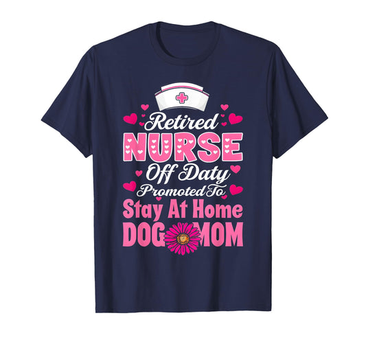Retired Nurse Off Duty Promoted To Stay At Home Dog Mom T-Shirt