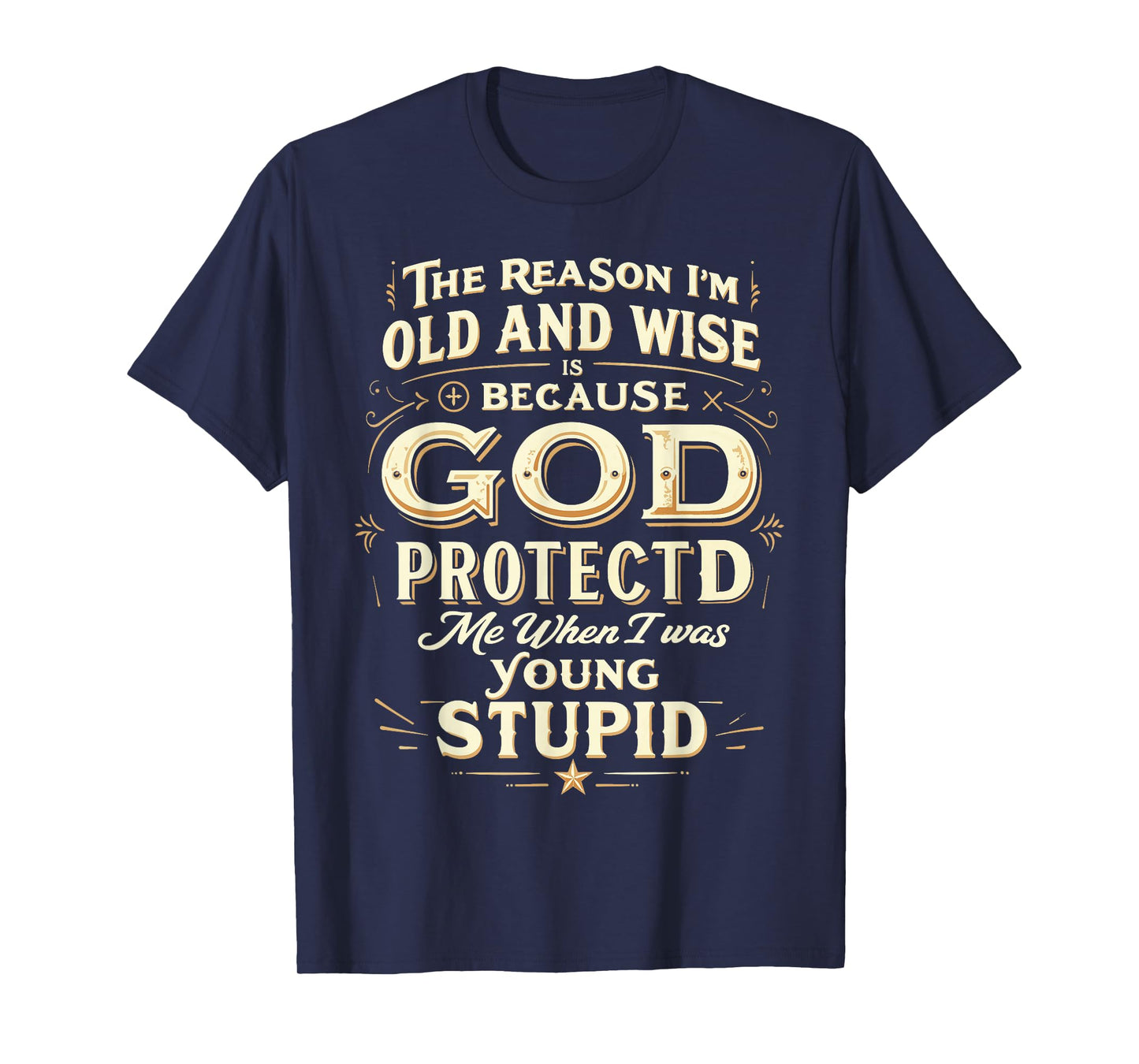 The Reason I’m Old and Wise Is Because God Protected Me T-Shirt