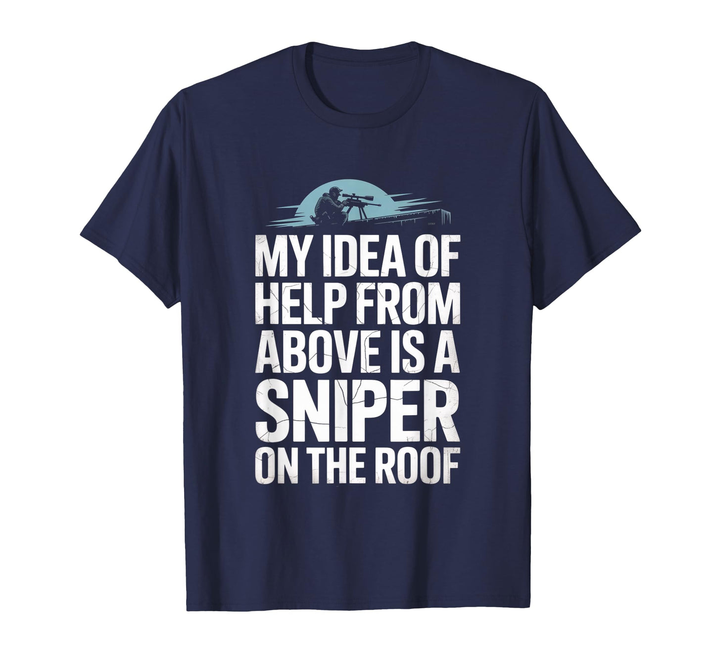 My Idea of Help from Above is a Sniper on The Roof Funny T-Shirt
