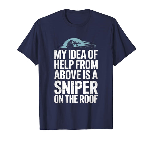 My Idea of Help from Above is a Sniper on The Roof Funny T-Shirt