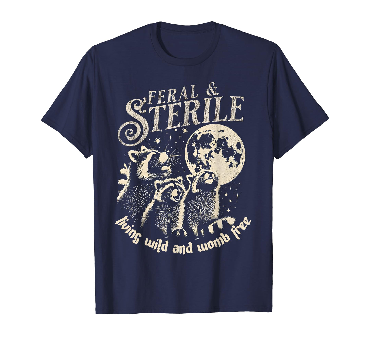 Feral & Sterile Living Wild And Womb Free Funny Racoon Retro T-Shirt