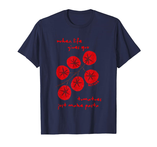 When Life Gives You Tomatoes Just Make Pasta T-Shirt