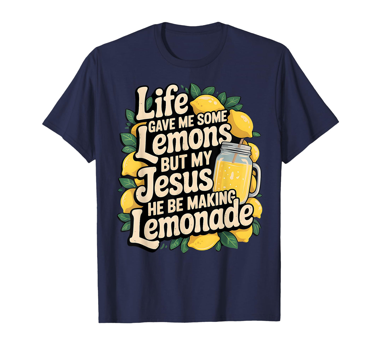 Life Gave Me Some Lemons But My Jesus He Be Making Lemonade T-Shirt