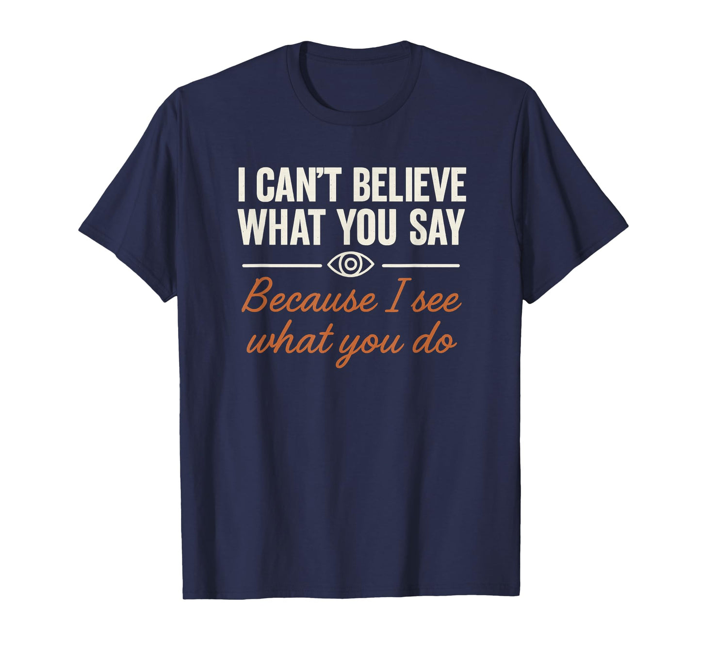 Redesigned Believe What You Say See What You Do T-Shirt