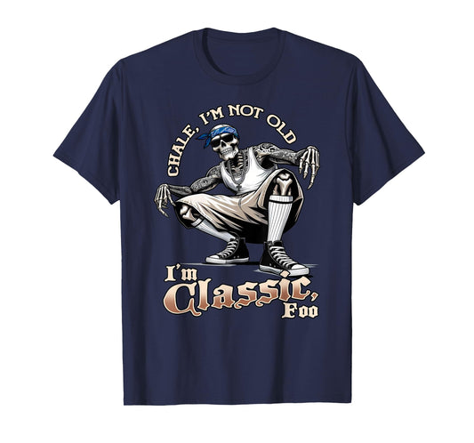 CHALE IM NOT OLD IM CLASSIC FOO Funny Skeleton Cholo Chicano T-Shirt