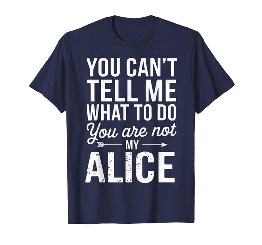 You Can't Tell Me What to Do You are Not My Alice T-Shirt
