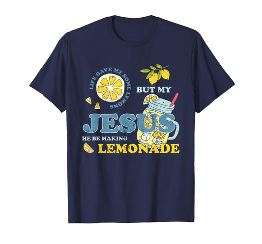 Life Gave Me Some Lemons But My Jesus He Be Making Lemonade T-Shirt