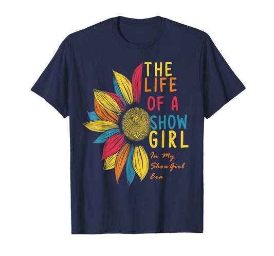 Colorful Sunflower The Life of A Show Girl T-Shirt